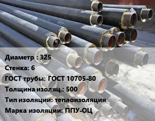 Труба предизолированная 325 s=6 ГОСТ: ГОСТ 10705-80 s изоляции=500 теплоизоляция ППУ-ОЦ